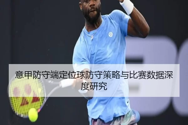 意甲防守端定位球防守策略与比赛数据深度研究